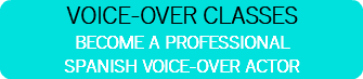 VOICE-OVER CLASSES BECOME A PROFESSIONAL SPANISH VOICE-OVER ACTOR