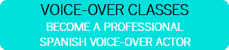 VOICE-OVER CLASSES BECOME A PROFESSIONAL SPANISH VOICE-OVER ACTOR
