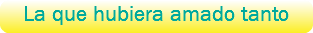 La que hubiera amado tanto